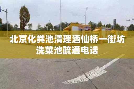北京化粪池清理酒仙桥一街坊洗菜池疏通电话