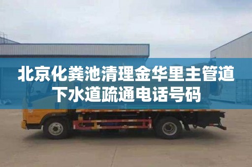 北京化粪池清理金华里主管道下水道疏通电话号码