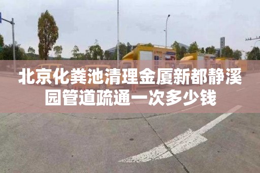 北京化粪池清理金厦新都静溪园管道疏通一次多少钱