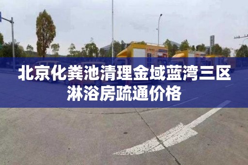 北京化粪池清理金域蓝湾三区淋浴房疏通价格