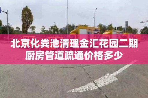 北京化粪池清理金汇花园二期厨房管道疏通价格多少