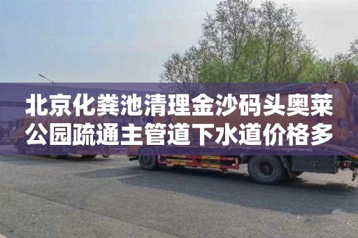 北京化粪池清理金沙码头奥莱公园疏通主管道下水道价格多少