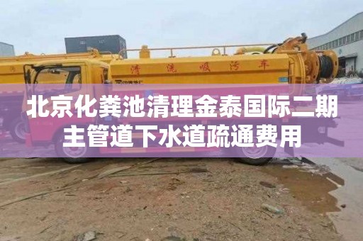 北京化粪池清理金泰国际二期主管道下水道疏通费用