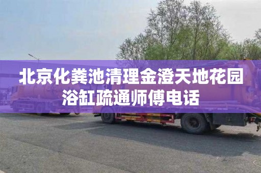 北京化粪池清理金澄天地花园浴缸疏通师傅电话