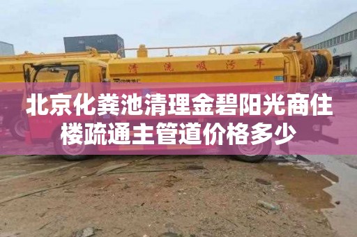 北京化粪池清理金碧阳光商住楼疏通主管道价格多少