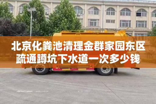 北京化粪池清理金群家园东区疏通蹲坑下水道一次多少钱