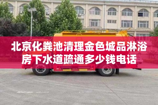 北京化粪池清理金色城品淋浴房下水道疏通多少钱电话