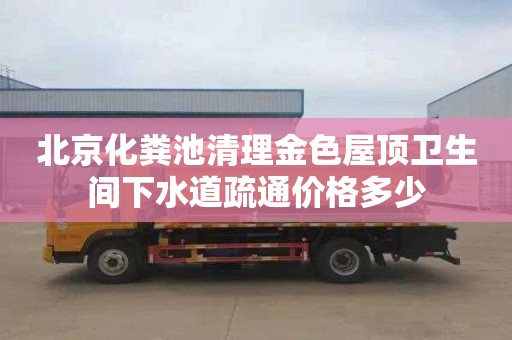 北京化粪池清理金色屋顶卫生间下水道疏通价格多少