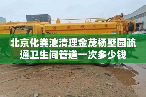 北京化粪池清理金茂杨墅园疏通卫生间管道一次多少钱