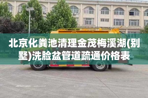 北京化粪池清理金茂梅溪湖(别墅)洗脸盆管道疏通价格表