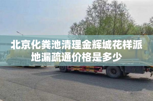 北京化粪池清理金辉城花样派地漏疏通价格是多少