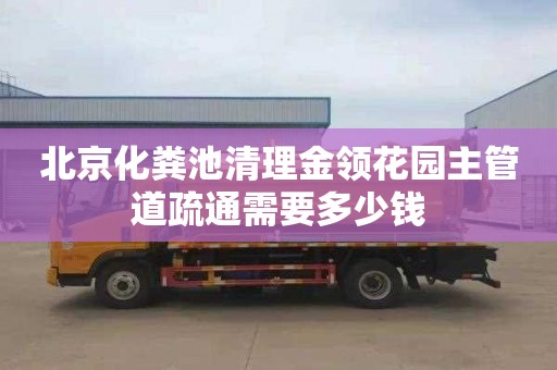 北京化粪池清理金领花园主管道疏通需要多少钱