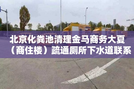 北京化粪池清理金马商务大夏（商住楼）疏通厕所下水道联系电话