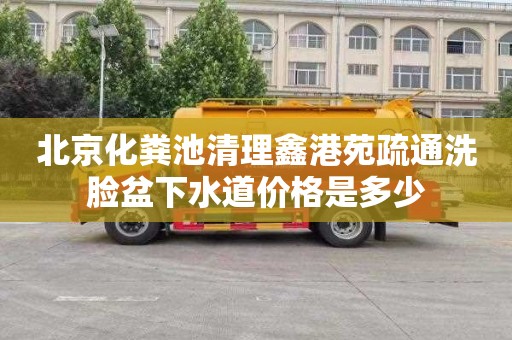 北京化粪池清理鑫港苑疏通洗脸盆下水道价格是多少