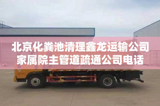 北京化粪池清理鑫龙运输公司家属院主管道疏通公司电话