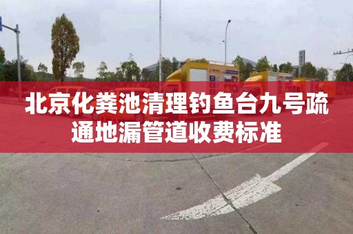 北京化粪池清理钓鱼台九号疏通地漏管道收费标准