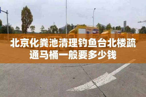 北京化粪池清理钓鱼台北楼疏通马桶一般要多少钱