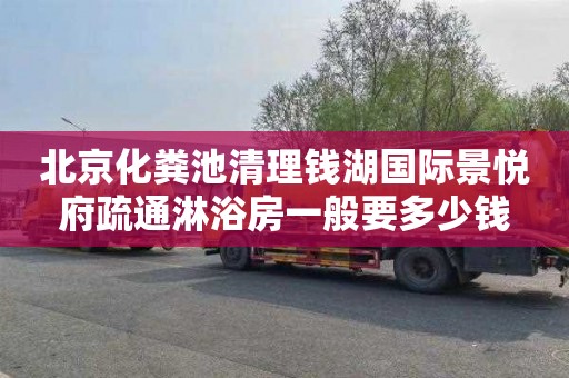 北京化粪池清理钱湖国际景悦府疏通淋浴房一般要多少钱