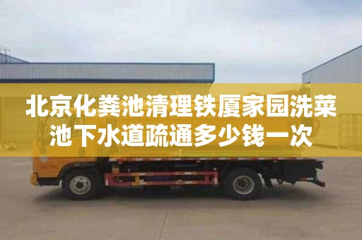 北京化粪池清理铁厦家园洗菜池下水道疏通多少钱一次