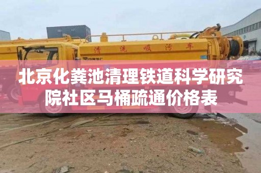 北京化粪池清理铁道科学研究院社区马桶疏通价格表