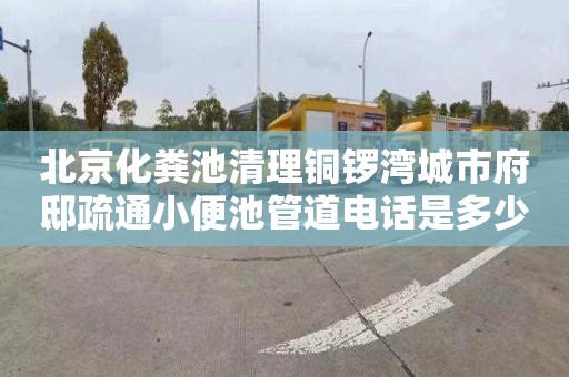 北京化粪池清理铜锣湾城市府邸疏通小便池管道电话是多少
