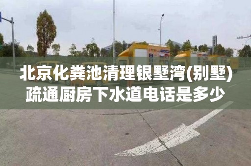 北京化粪池清理银墅湾(别墅)疏通厨房下水道电话是多少