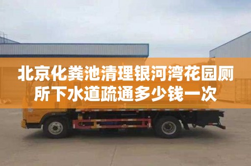北京化粪池清理银河湾花园厕所下水道疏通多少钱一次