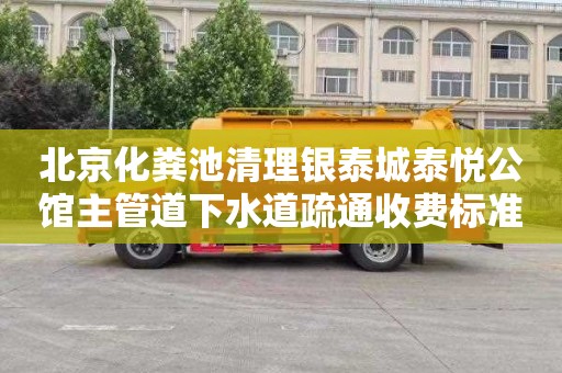 北京化粪池清理银泰城泰悦公馆主管道下水道疏通收费标准
