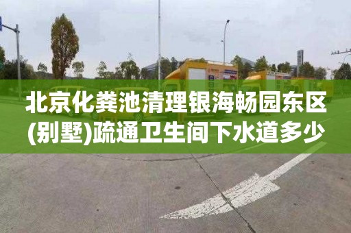 北京化粪池清理银海畅园东区(别墅)疏通卫生间下水道多少钱一次