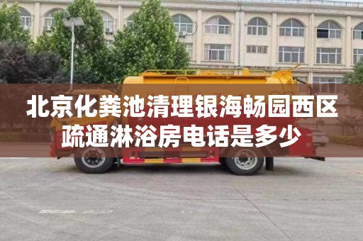 北京化粪池清理银海畅园西区疏通淋浴房电话是多少