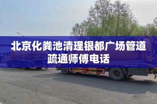 北京化粪池清理银都广场管道疏通师傅电话