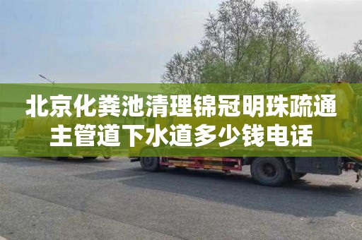 北京化粪池清理锦冠明珠疏通主管道下水道多少钱电话