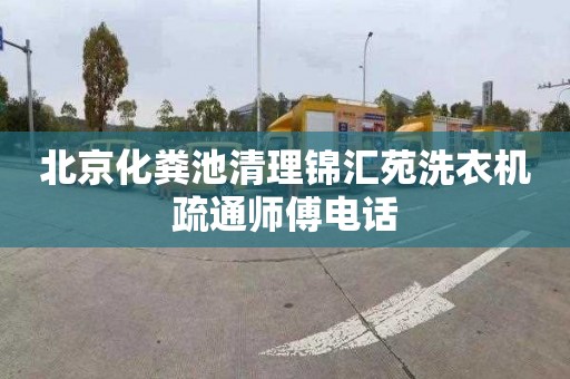 北京化粪池清理锦汇苑洗衣机疏通师傅电话