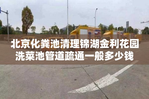 北京化粪池清理锦湖金利花园洗菜池管道疏通一般多少钱