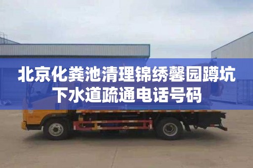 北京化粪池清理锦绣馨园蹲坑下水道疏通电话号码