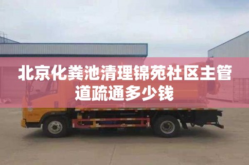 北京化粪池清理锦苑社区主管道疏通多少钱