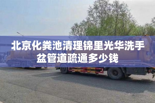 北京化粪池清理锦里光华洗手盆管道疏通多少钱