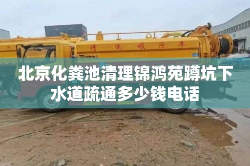 北京化粪池清理锦鸿苑蹲坑下水道疏通多少钱电话