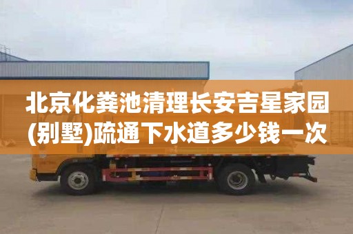北京化粪池清理长安吉星家园(别墅)疏通下水道多少钱一次
