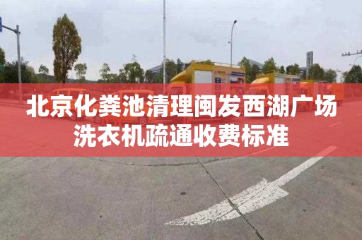 北京化粪池清理闽发西湖广场洗衣机疏通收费标准