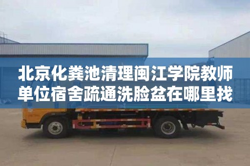 北京化粪池清理闽江学院教师单位宿舍疏通洗脸盆在哪里找