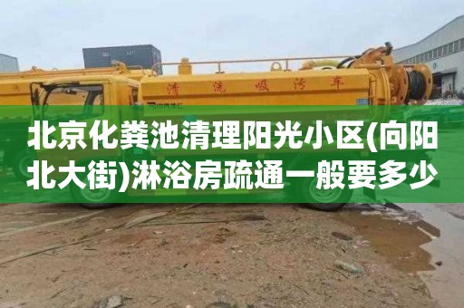 北京化粪池清理阳光小区(向阳北大街)淋浴房疏通一般要多少钱