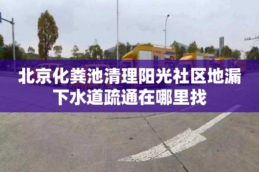 北京化粪池清理阳光社区地漏下水道疏通在哪里找
