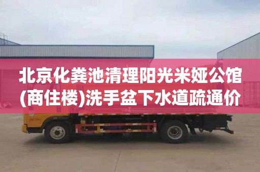 北京化粪池清理阳光米娅公馆(商住楼)洗手盆下水道疏通价格多少