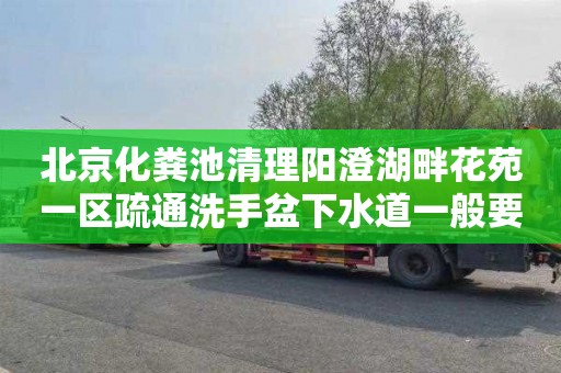 北京化粪池清理阳澄湖畔花苑一区疏通洗手盆下水道一般要多少钱