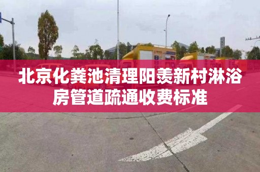 北京化粪池清理阳羡新村淋浴房管道疏通收费标准