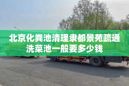 北京化粪池清理隶都景苑疏通洗菜池一般要多少钱