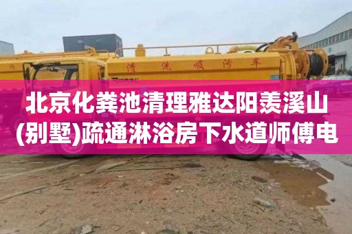 北京化粪池清理雅达阳羡溪山(别墅)疏通淋浴房下水道师傅电话