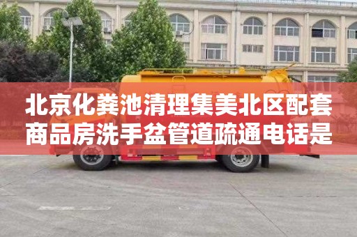北京化粪池清理集美北区配套商品房洗手盆管道疏通电话是多少