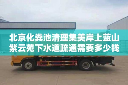 北京化粪池清理集美岸上蓝山紫云苑下水道疏通需要多少钱